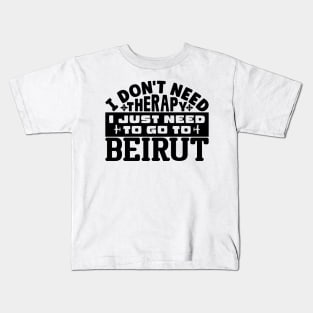 I don't need therapy, I just need to go to Beirut Kids T-Shirt